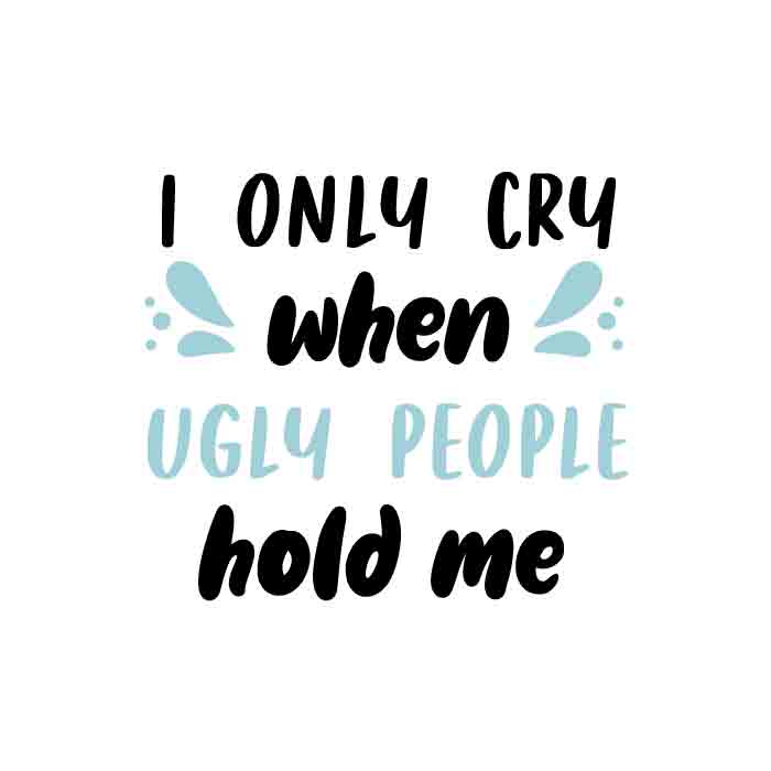 I only cry when ugly people hold me svg