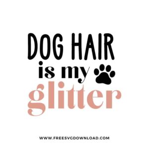 Dog hair is my glitter SVG PNG free cut files download