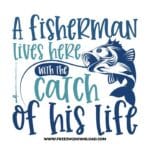 A Fisherman Lives Here With The Catch Of His Life SVG free cut files, fishing svg, fish svg, fisherman svg, fishing hook svg, hunting svg, fishing dad svg, lake life svg, lake svg, hunting fishing svg, fishing lure svg