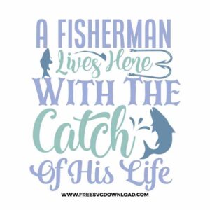 A Fisherman Lives Here With The Catch Of His Life 2 SVG free cut files, fishing svg, fish svg, fisherman svg, fishing hook svg, hunting svg, fishing dad svg, lake life svg, lake svg, hunting fishing svg, fishing lure svg