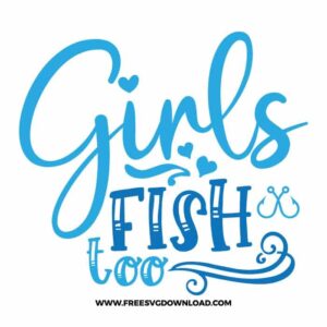 Girls fish too SVG free cut files, fishing svg, fish svg, fisherman svg, fishing hook svg, hunting svg, fishing dad svg, lake life svg, lake svg, hunting fishing svg, fishing lure svg