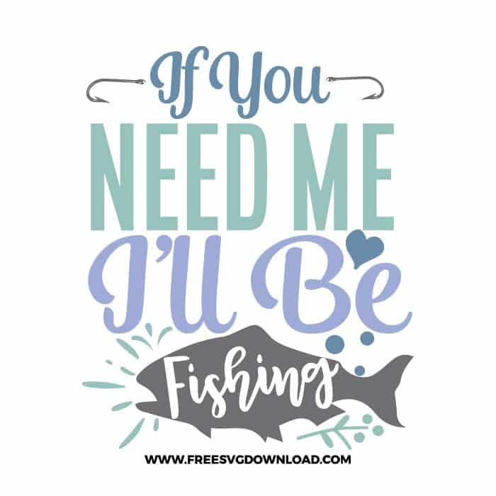 If You Need Me I'll Be Fishing SVG free cut files, fishing svg, fish svg, fisherman svg, fishing hook svg, hunting svg, fishing dad svg, lake life svg, lake svg, hunting fishing svg, fishing lure svg