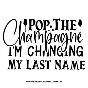 Pop The Champagne I'm Changing My Last Name SVG & PNG, SVG Free Download, SVG for Cricut Design Silhouette, svg files for cricut, wedding svg, quotes svg, bride svg, mr and mrs svg, engagement svg, marriage svg, bride squat svg, groom svg, wedding party svg, bridesmaid svg, wife svg, anniversary svg, bride to be svg, wedding clipart, ring svg, flower svg, family svg, wedding rings svg, i said yes svg,