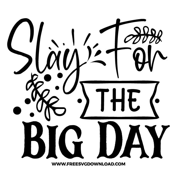 Slay For The Big Day SVG & PNG, SVG Free Download, SVG for Cricut Design Silhouette, svg files for cricut, wedding svg, quotes svg, bride svg, mr and mrs svg, engagement svg, marriage svg, bride squat svg, groom svg, wedding party svg, bridesmaid svg, wife svg, anniversary svg, bride to be svg, wedding clipart, ring svg, flower svg, family svg, wedding rings svg, i said yes svg,
