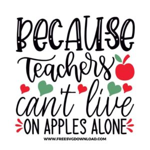 Because teachers can't live on apples alone 2 SVG & PNG, SVG Free Download, SVG for Cricut Design Silhouette, teacher svg, school svg, kindergarten svg, teacher life svg, teaching svg, graduation svg