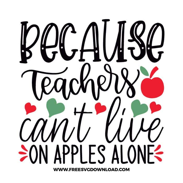 Because teachers can't live on apples alone 2 SVG & PNG, SVG Free Download, SVG for Cricut Design Silhouette, teacher svg, school svg, kindergarten svg, teacher life svg, teaching svg, graduation svg