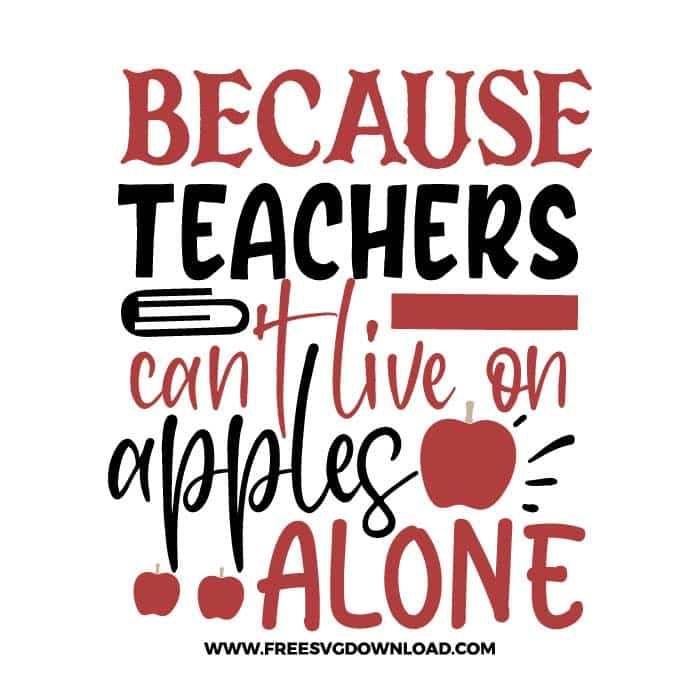 Because teachers can't live on apples alone 3 SVG & PNG, SVG Free Download, SVG for Cricut Design Silhouette, teacher svg, school svg, kindergarten svg, teacher life svg, teaching svg, graduation svg