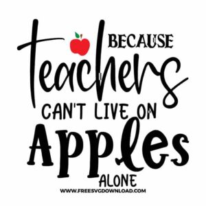 Because teachers can't live on apples alone SVG & PNG, SVG Free Download, SVG for Cricut Design Silhouette, teacher svg, school svg, kindergarten svg, teacher life svg, teaching svg, graduation svg