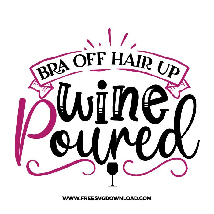 Bra off hair up wine poured SVG & PNG, SVG Free Download, SVG for Cricut Design Silhouette, wine glass svg, funny wine svg, alcohol svg, wine quotes svg, wine sayings svg