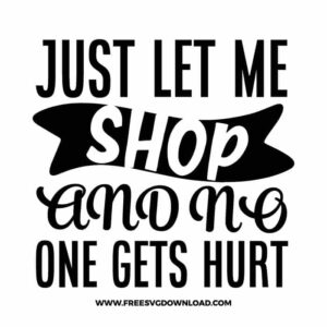 Just let me shop and no one gets hurt 2 SVG & PNG, SVG Free Download, SVG for Cricut Design Silhouette, svg files for cricut, quotes svg, popular svg, funny svg, fashion svg, sassy svg, tote bag svg, shopping svg, goodies svg, sale svg, shop svg
