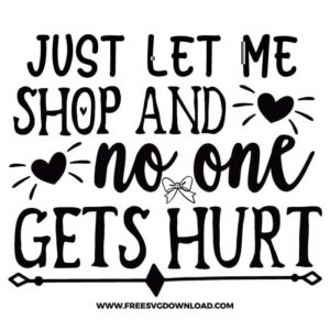 Just let me shop and no one gets hurt SVG & PNG, SVG Free Download, SVG for Cricut Design Silhouette, svg files for cricut, quotes svg, popular svg, funny svg, fashion svg, sassy svg, tote bag svg, shopping svg, goodies svg, sale svg, shop svg