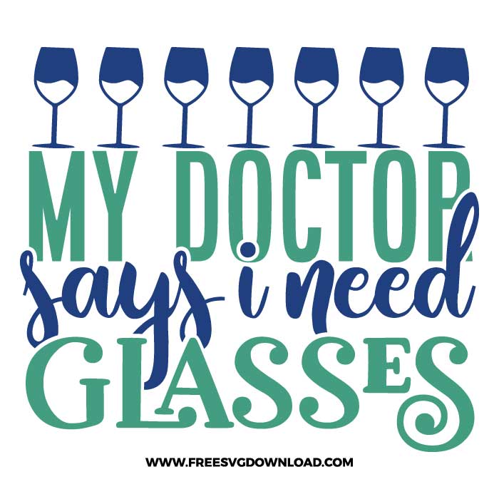 My doctor says i need glasses SVG & PNG, SVG Free Download, SVG for Cricut Design Silhouette, wine glass svg, funny wine svg, alcohol svg, wine quotes svg, wine sayings svg, wife svg, merlot svg, drunk svg, rose svg, alcohol quotes svg
