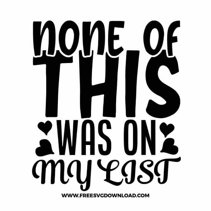 None of this was on my list SVG & PNG, SVG Free Download, SVG for Cricut Design Silhouette, svg files for cricut, quotes svg, popular svg, funny svg, fashion svg, sassy svg, tote bag svg, shopping svg, goodies svg, sale svg, shop svg