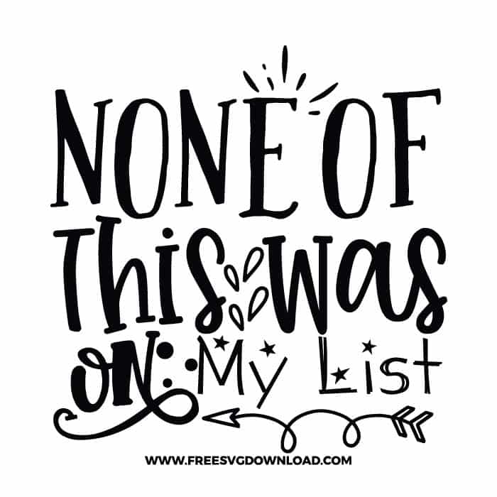 None of this was on my list SVG & PNG, SVG Free Download, SVG for Cricut Design Silhouette, svg files for cricut, quotes svg, popular svg, funny svg, fashion svg, sassy svg, tote bag svg, shopping svg, goodies svg, sale svg, shop svg