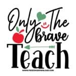 Only the brave teach 2 SVG & PNG, SVG Free Download, SVG for Cricut Design Silhouette, teacher svg, school svg, kindergarten svg, teacher life svg, teaching svg, graduation svg