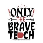 Only the brave teach 3 SVG & PNG, SVG Free Download, SVG for Cricut Design Silhouette, teacher svg, school svg, kindergarten svg, teacher life svg, teaching svg, graduation svg