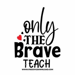 Only the brave teach SVG & PNG, SVG Free Download, SVG for Cricut Design Silhouette, teacher svg, school svg, kindergarten svg, teacher life svg, teaching svg, graduation svg