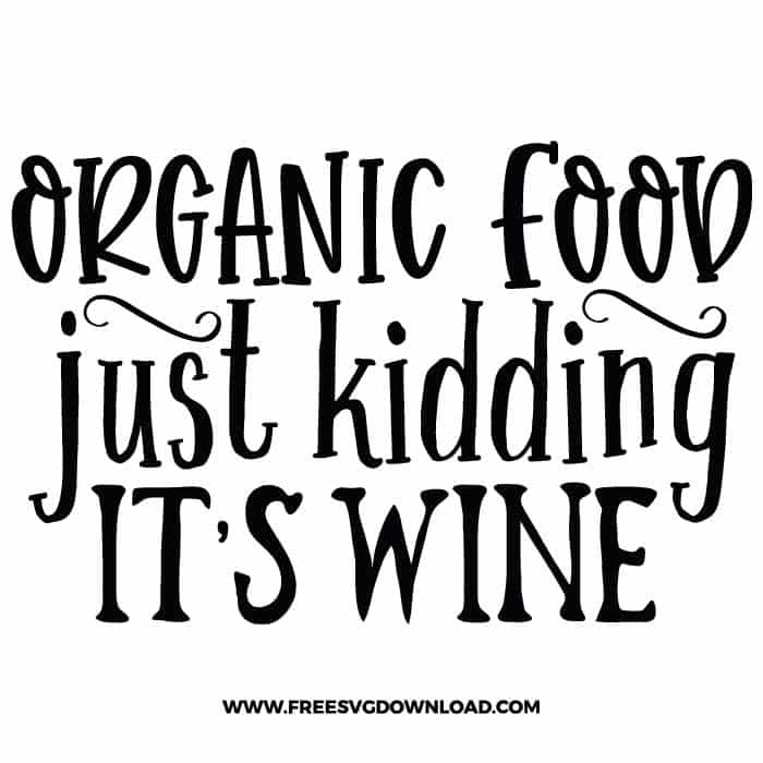 Organic food just kidding it's wine SVG & PNG Download SVG & PNG, SVG Free Download, SVG for Cricut Design Silhouette, svg files for cricut, quotes svg, popular svg, funny svg, fashion svg, sassy svg, tote bag svg, shopping svg, goodies svg, sale svg, shop svg
