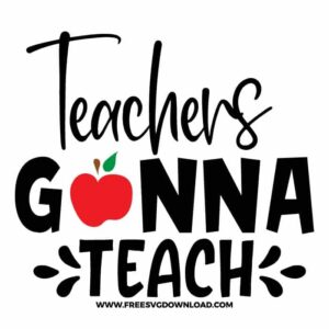 Teachers gonna teach SVG & PNG, SVG Free Download, SVG for Cricut Design Silhouette, teacher svg, school svg, kindergarten svg, teacher life svg, teaching svg, graduation svg