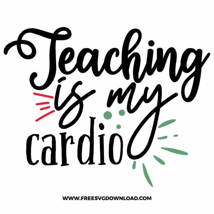 Teaching is my cardio 2 SVG & PNG, SVG Free Download, SVG for Cricut Design Silhouette, teacher svg, school svg, kindergarten svg, teacher life svg, teaching svg, graduation svg