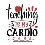 Teaching is my cardio 3 SVG & PNG, SVG Free Download, SVG for Cricut Design Silhouette, teacher svg, school svg, kindergarten svg, teacher life svg, teaching svg, graduation svg