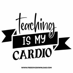 Teaching is my cardio SVG & PNG, SVG Free Download, SVG for Cricut Design Silhouette, teacher svg, school svg, kindergarten svg, teacher life svg, teaching svg, graduation svg