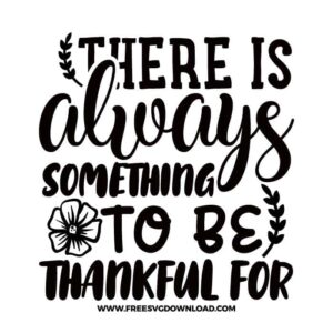 There is always something to be thankful for SVG & PNG, SVG Free Download, SVG for Cricut Design Silhouette, svg files for cricut, quotes svg, popular svg, funny svg, thankful svg, fall svg, turkey svg, autmn svg, blessed svg, pumpkin svg, grateful svg, together svg, happy fall svg, thanksgiving svg