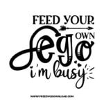 Feed your own ego, I'm busy 1 free SVG & PNG, SVG Free Download, SVG for Cricut Design Silhouette, quote svg, inspirational svg, motivational svg,