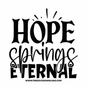 Hope springs eternal free SVG & PNG, SVG Free Download,  SVG for Cricut Design Silhouette, svg files for cricut, flower svg, floral svg, spring svg, hello spring svg, spring life svg, quotes svg