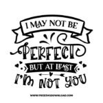 I may not be perfect but at least im not you-01 free SVG & PNG, SVG Free Download, SVG for Cricut Design Silhouette, quote svg, inspirational svg, motivational svg,