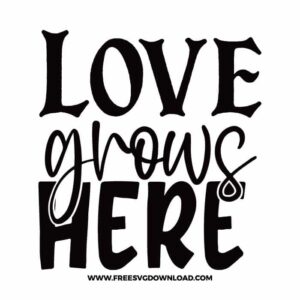 Love grows here free SVG & PNG, SVG Free Download,  SVG for Cricut Design Silhouette, svg files for cricut, flower svg, floral svg, spring svg, hello spring svg, spring life svg, quotes svg