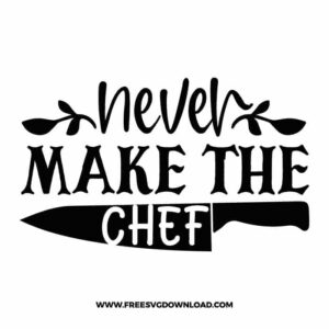 Never Make The Chef SVG & PNG, funny kitchen svg, pot holder svg, chef svg, baking svg, cooking svg, kitchen sign svg, farmhouse svg, kitchen towel svg, pantry svg, farm svg, layered SVG Free Download,  SVG for Cricut Design Silhouette, svg files for cricut