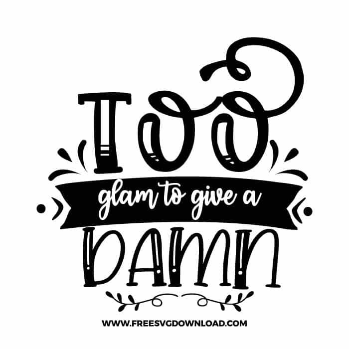 Too glam to give a damn 2 free SVG & PNG, SVG Free Download, SVG for Cricut Design Silhouette, quote svg, inspirational svg, motivational svg,