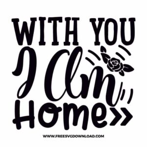 With you i am home free SVG & PNG, SVG Free Download, SVG for Cricut Design Silhouette, quote svg, inspirational svg, motivational svg,