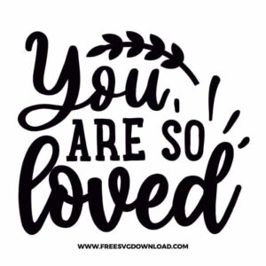 You are so loved free SVG & PNG, SVG Free Download, SVG for Cricut Design Silhouette, quote svg, inspirational svg, motivational svg,