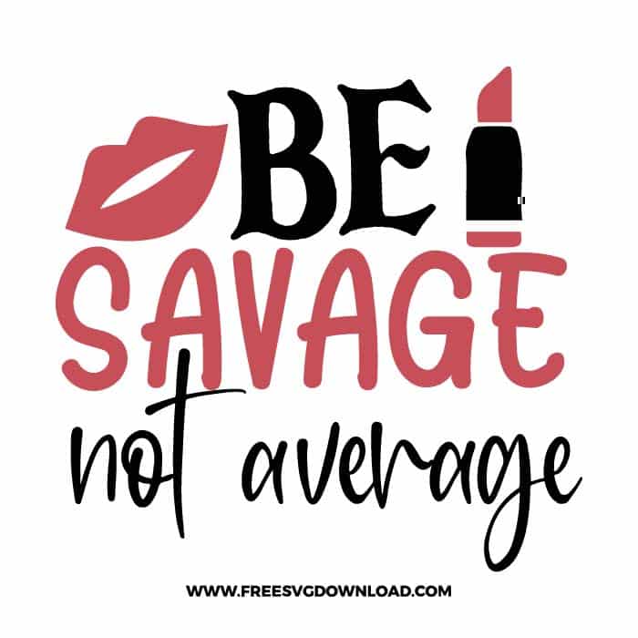 Be savage not average 2 free SVG & PNG, SVG Free Download, SVG for Cricut Design Silhouette, quote svg, inspirational svg, motivational svg,