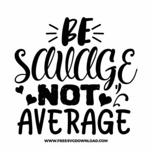 Be savage not average free SVG & PNG, SVG Free Download, SVG for Cricut Design Silhouette, quote svg, inspirational svg, motivational svg,