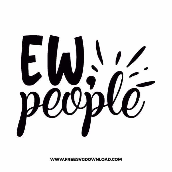 Ew people free SVG & PNG, SVG Free Download, SVG for Cricut Design Silhouette, quote svg, inspirational svg, motivational svg,