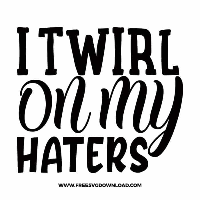 I twirl on my haters free SVG & PNG, SVG Free Download, SVG for Cricut Design Silhouette, quote svg, inspirational svg, motivational svg,