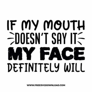 If my mouth doesn't say it my face definitely will free SVG & PNG, SVG Free Download, SVG for Cricut Design Silhouette, quote svg, inspirational svg, motivational svg,