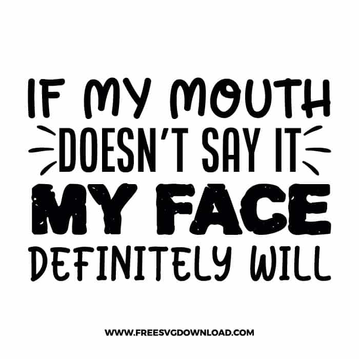 If my mouth doesn't say it my face definitely will free SVG & PNG, SVG Free Download, SVG for Cricut Design Silhouette, quote svg, inspirational svg, motivational svg,