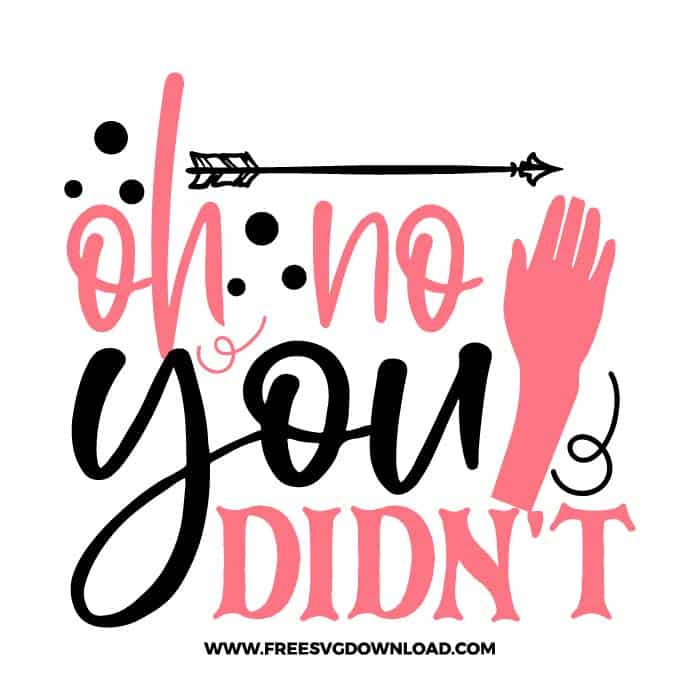 Oh no you didn't 2 free SVG & PNG, SVG Free Download, SVG for Cricut Design Silhouette, quote svg, inspirational svg, motivational svg,