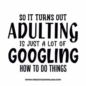 so it turns out adulting is just a lot of googling how to do things free SVG & PNG, SVG Free Download, SVG for Cricut Design Silhouette, quote svg, inspirational svg, motivational svg,