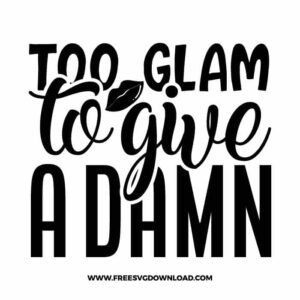 Too glam to give a damn free SVG & PNG, SVG Free Download, SVG for Cricut Design Silhouette, quote svg, inspirational svg, motivational svg,