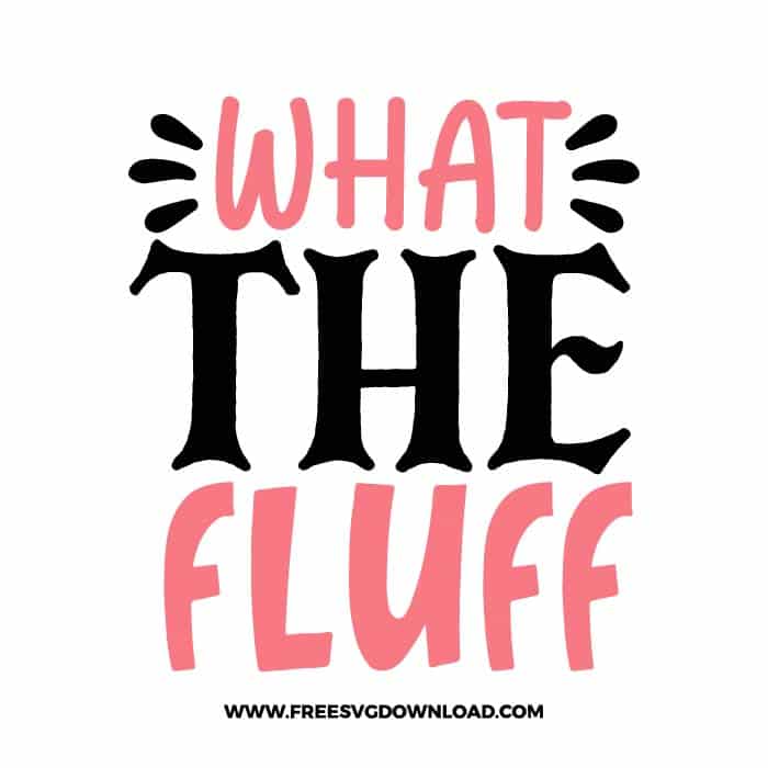 What the fluff 2 free SVG & PNG, SVG Free Download, SVG for Cricut Design Silhouette, quote svg, inspirational svg, motivational svg,