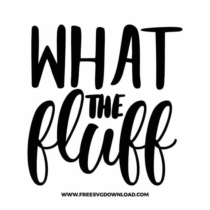 What the fluff free SVG & PNG, SVG Free Download, SVG for Cricut Design Silhouette, quote svg, inspirational svg, motivational svg,
