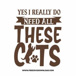 Yes, I Really Do Need All These cats Free SVG File