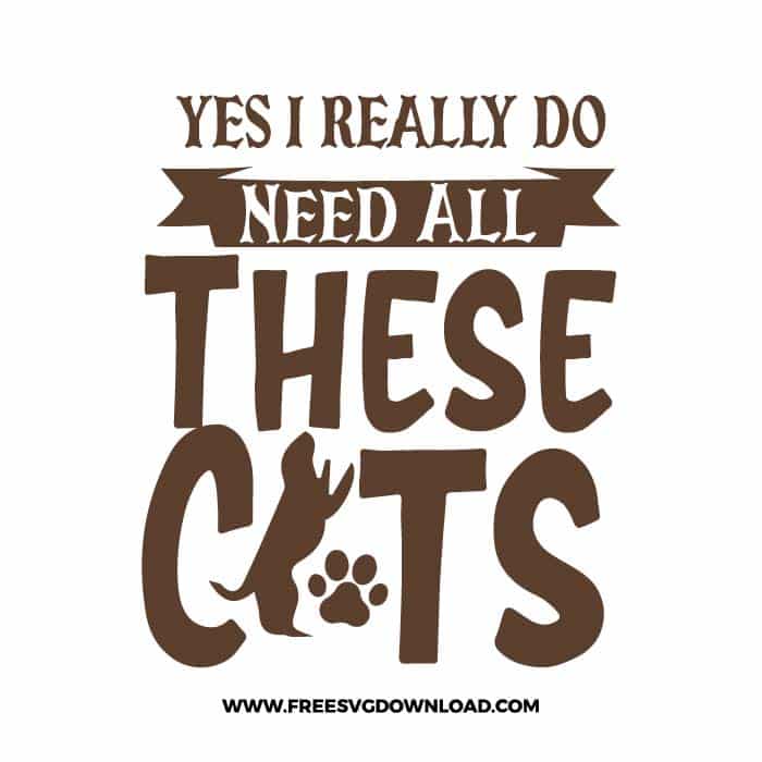 Yes, I Really Do Need All These cats SVG & PNG free downloads. You can use cut files with Silhouette Studio, Cricut for your DIY projects.
