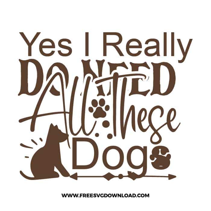 Yes, I Really Do Need All These DogsSVG & PNG free downloads. You can use cut files with Silhouette Studio, Cricut for your DIY projects.