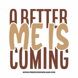A better me is coming Download, SVG for Cricut Design Silhouette, quote svg, inspirational svg, motivational svg,